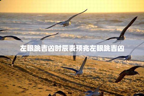 左眼跳吉凶时辰表预兆左眼跳吉凶