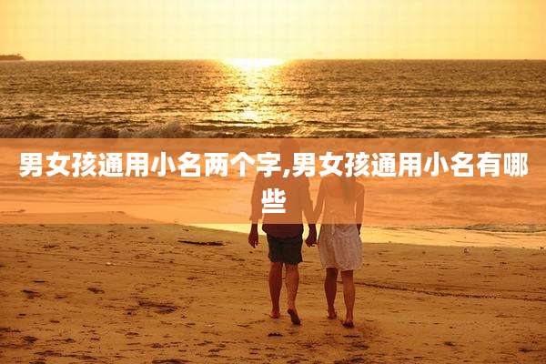 男女孩通用小名两个字,男女孩通用小名有哪些