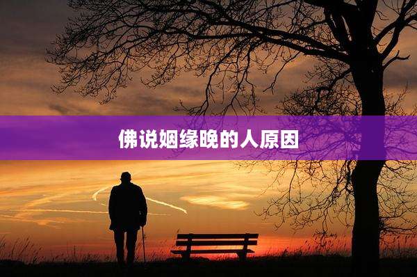佛说姻缘晚的人原因