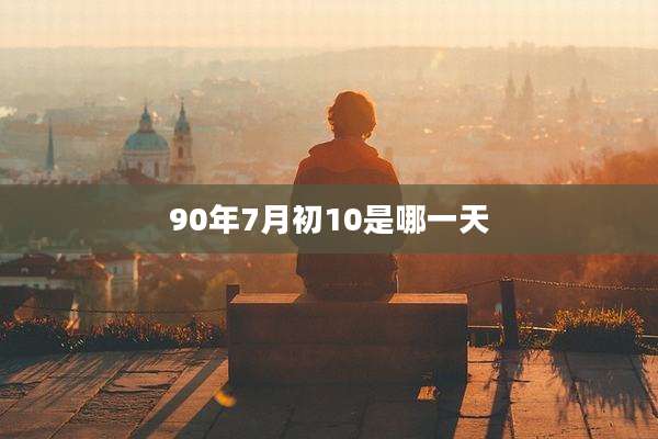 90年7月初10是哪一天