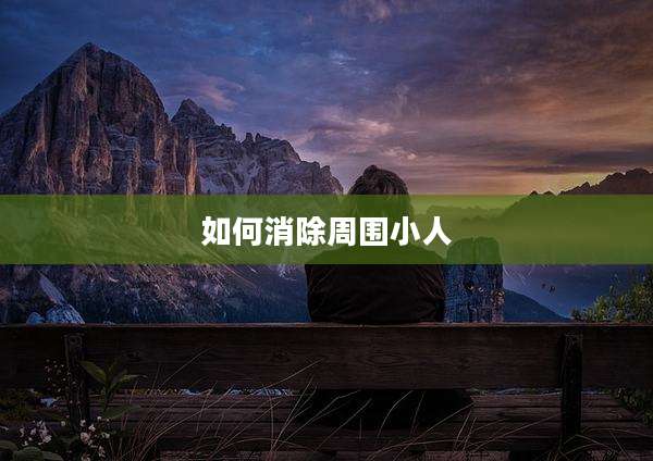 如何消除周围小人