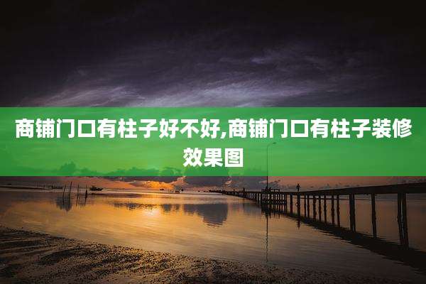 商铺门口有柱子好不好,商铺门口有柱子装修效果图