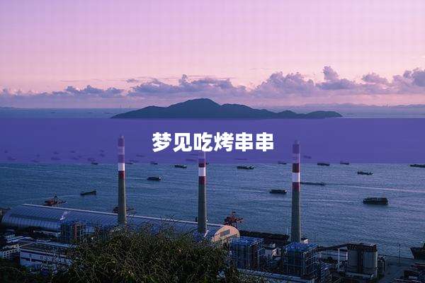 梦见吃烤串串