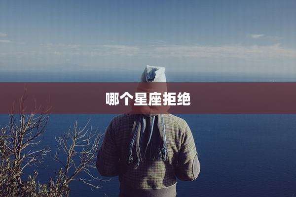 哪个星座拒绝