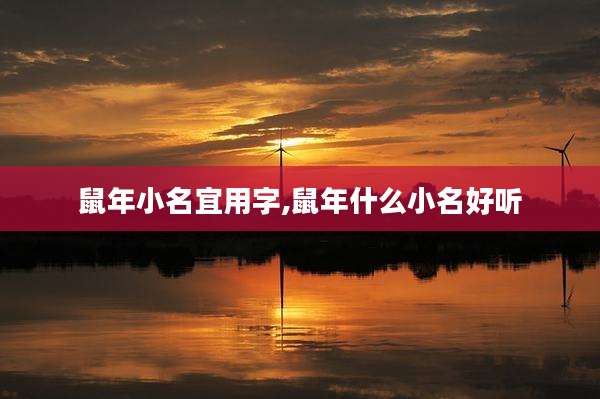 鼠年小名宜用字,鼠年什么小名好听