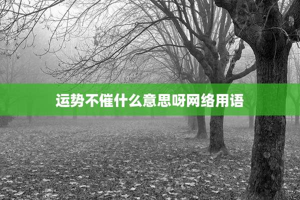 运势不催什么意思呀网络用语