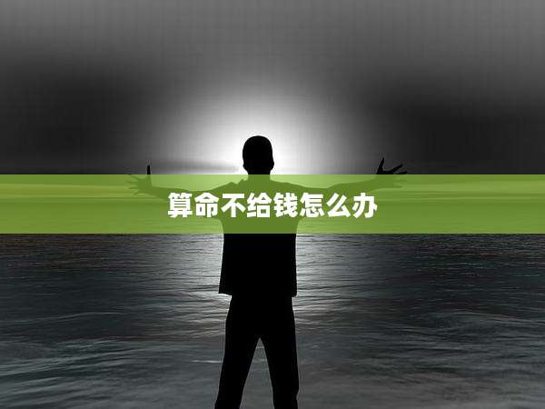 算命不给钱怎么办