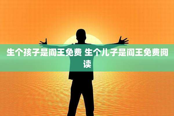 生个孩子是阎王免费 生个儿子是阎王免费阅读