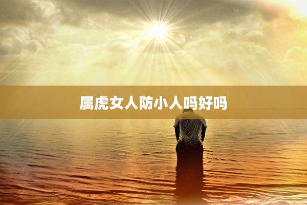 属虎女人防小人吗好吗