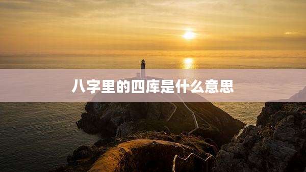 八字里的四库是什么意思