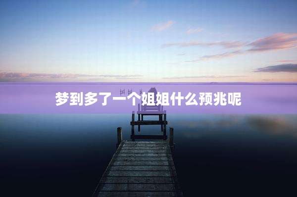 梦到多了一个姐姐什么预兆呢