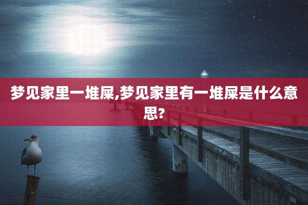 梦见家里一堆屎,梦见家里有一堆屎是什么意思?