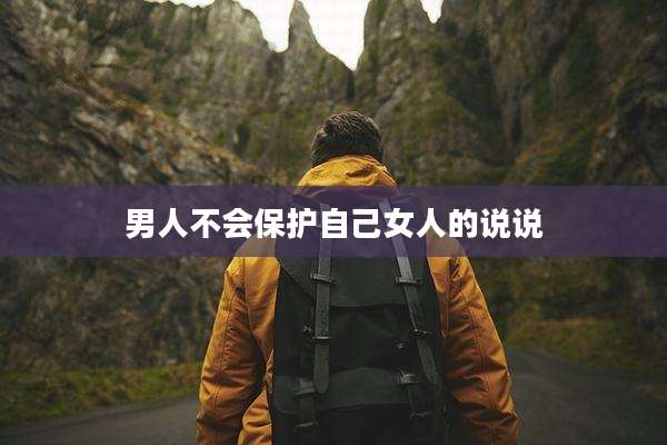 男人不会保护自己女人的说说