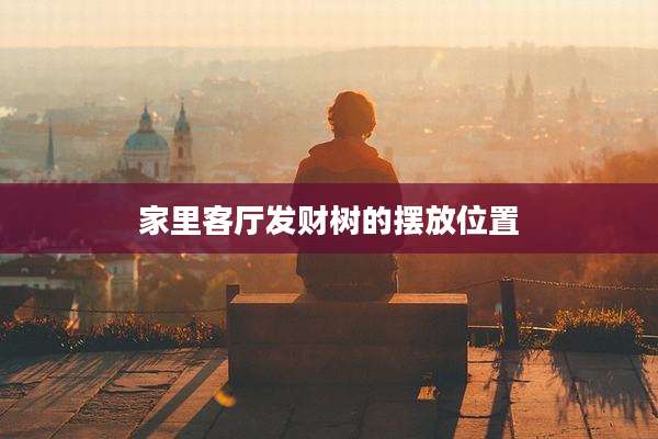 家里客厅发财树的摆放位置
