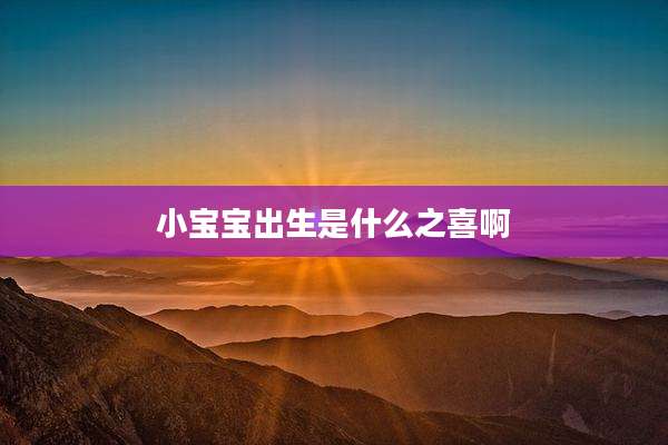 小宝宝出生是什么之喜啊