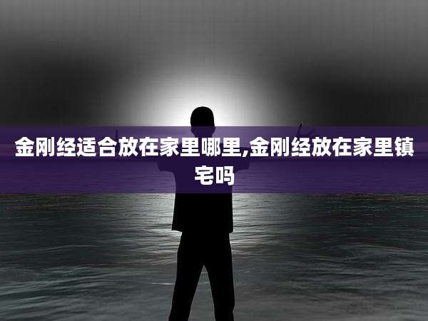金刚经适合放在家里哪里,金刚经放在家里镇宅吗
