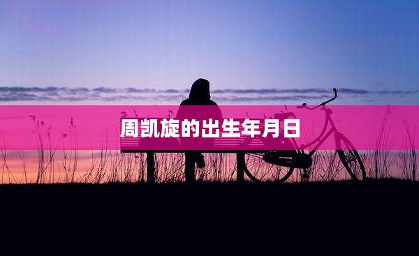 周凯旋的出生年月日