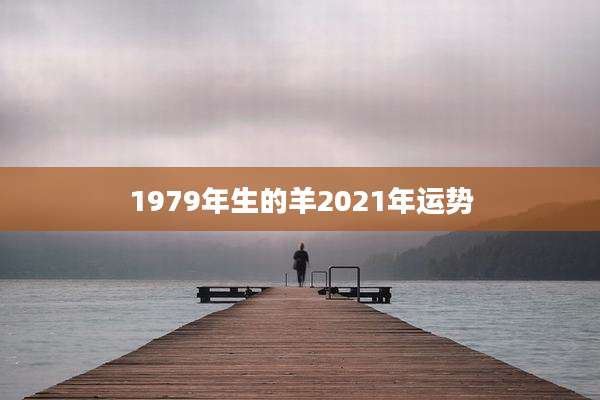 1979年生的羊2021年运势
