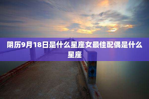 阴历9月18日是什么星座女最佳配偶是什么星座