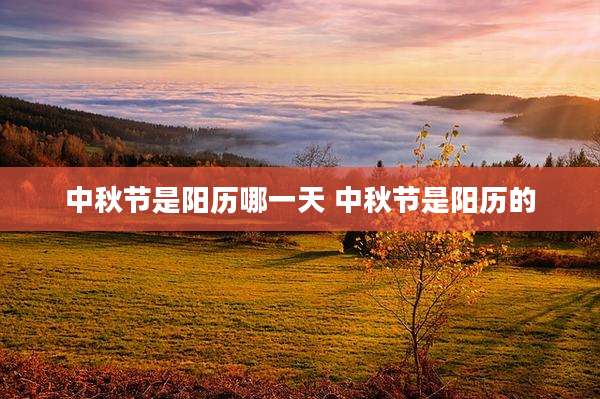 中秋节是阳历哪一天 中秋节是阳历的