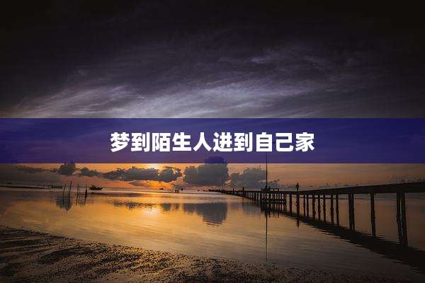 梦到陌生人进到自己家