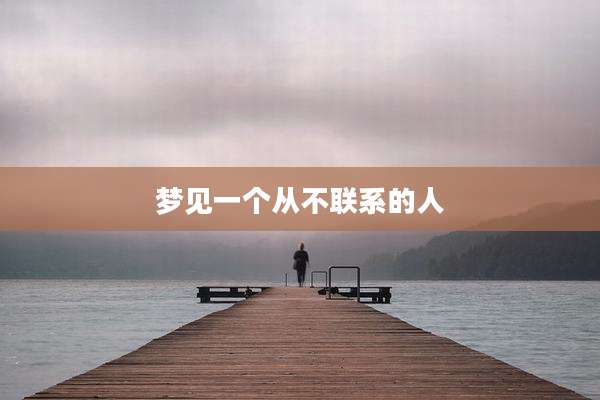 梦见一个从不联系的人
