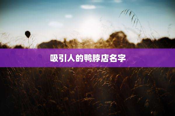 吸引人的鸭脖店名字