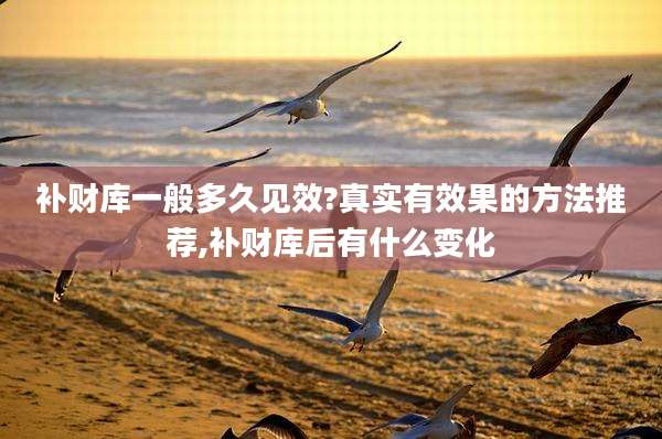 补财库一般多久见效?真实有效果的方法推荐,补财库后有什么变化