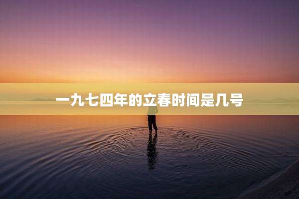 一九七四年的立春时间是几号
