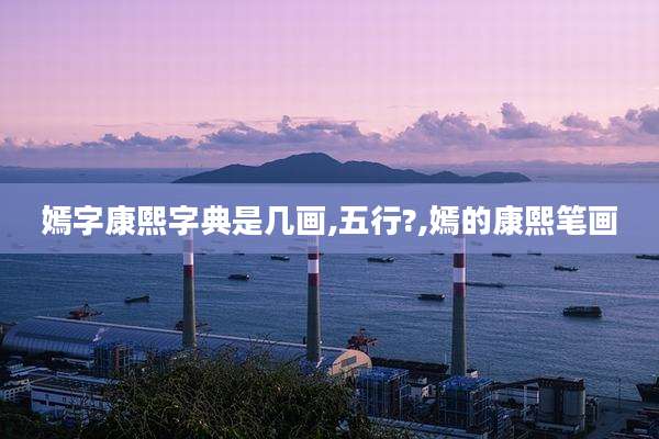 嫣字康熙字典是几画,五行?,嫣的康熙笔画