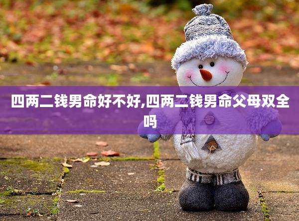 四两二钱男命好不好,四两二钱男命父母双全吗