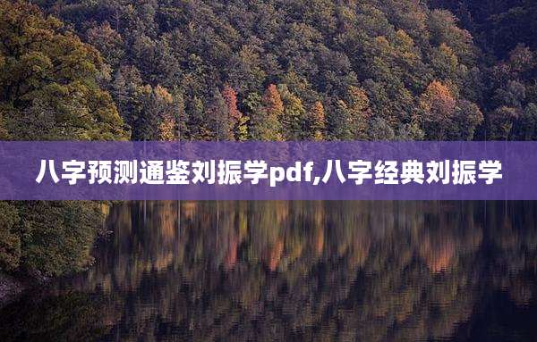 八字预测通鉴刘振学pdf,八字经典刘振学