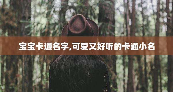 宝宝卡通名字,可爱又好听的卡通小名