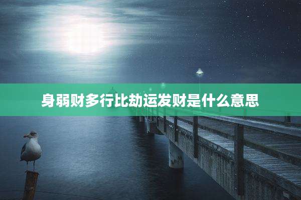 身弱财多行比劫运发财是什么意思