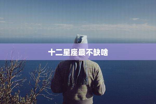 十二星座最不缺啥