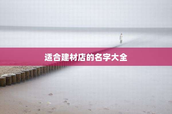 适合建材店的名字大全