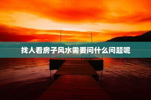 找人看房子风水需要问什么问题呢