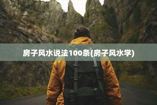 房子风水说法100条(房子风水学)