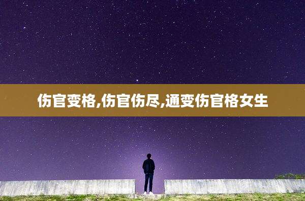 伤官变格,伤官伤尽,通变伤官格女生