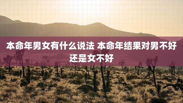 本命年男女有什么说法 本命年结果对男不好还是女不好