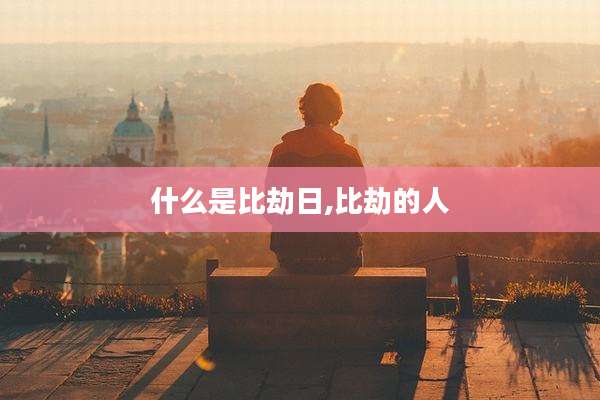 什么是比劫日,比劫的人