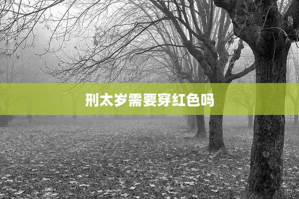 刑太岁需要穿红色吗
