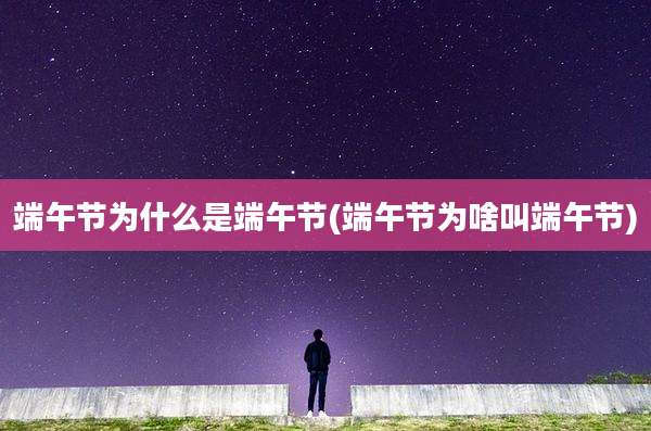 端午节为什么是端午节(端午节为啥叫端午节)