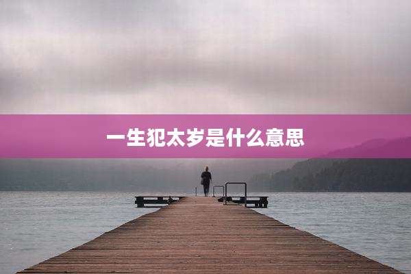 一生犯太岁是什么意思