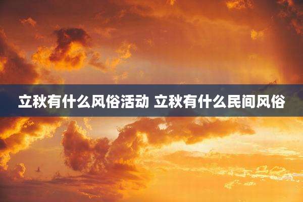 立秋有什么风俗活动 立秋有什么民间风俗