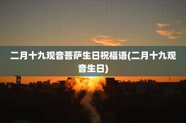 二月十九观音菩萨生日祝福语(二月十九观音生日)