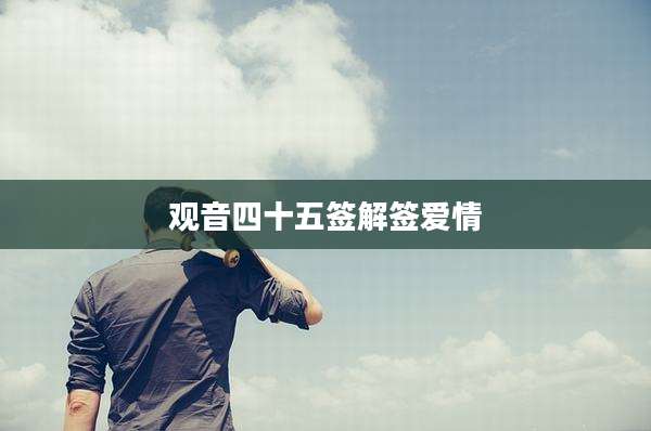 观音四十五签解签爱情