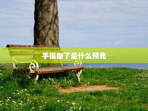 手镯断了是什么预兆