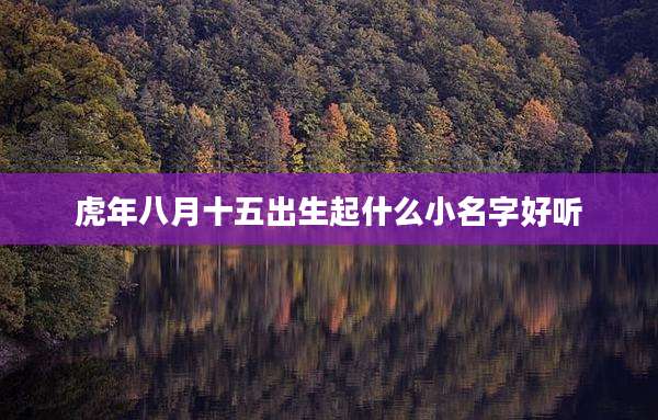 虎年八月十五出生起什么小名字好听