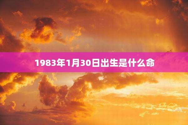 1983年1月30日出生是什么命